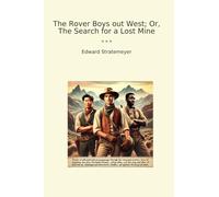 The Rover Boys out West; Or, The Search for a Lost Mine (Classic Books)
