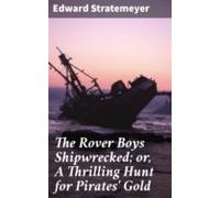 The Rover Boys Shipwrecked; Or A Thrilling Hunt For Pirates Gold (eboo