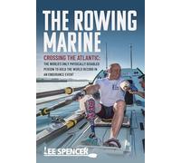 The Rowing Marine: Crossing the Atlantic: The World’s Only Physically Disabled Person to Hold the World Record in an Endurance Event