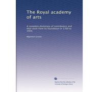 The Royal academy of arts: A complete dictionary of contributors and their work from its foundation in 1769 to 1904,: Volume 7
