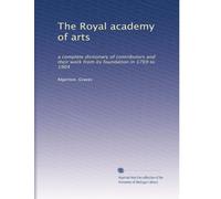 The Royal academy of arts: a complete dictionary of contributors and their work from its foundation in 1769 to 1904: Volume 4