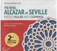 THE ROYAL ALCAZAR OF SEVILLE WITH A RULER AND COMPASS: A step-by-step outlining of tile designs.