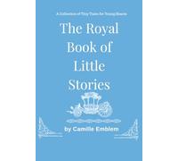 The Royal Book of Little Stories: A Collection of Tiny Tales for Young Hearts