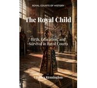 The Royal Child: Birth, Education, and Survival in Royal Courts (Royal Courts in History)