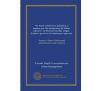 The Royal commission appointed to inquire into the immigration of Italian labourers to Montreal and the alleged fradulent practices of employment ... [John Winchester] commissioner, and evidence