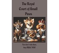 The Royal Court of Small Paws: You Don't Rule Them, they Rule You!, dog lovers gift, 6x9 book for Tweens through Senior. Great Bathroom Reading.