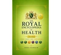 THE ROYAL ENCYCLOPEDIA OF HEALTH VOLUME 2: The Complete A-Z Guide to Health Conditions, Clinical Reference Tables, Wellness Protocols, Prevention, ... Women's Royal Transformation Series)
