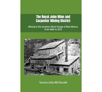 The Royal John Mine and Carpenter Mining District: Mining in the Southern Black Range of New Mexico from 1880 to 2025
