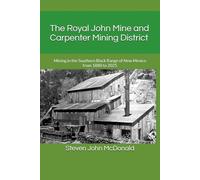 The Royal John Mine and Carpenter Mining District: Mining in the Southern Black Range of New Mexico from 1880 to 2025