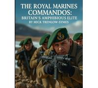 The Royal Marines Commandos: Britain’s Amphibious Elite (Silent Warriors: Inside the World’s Elite Special Forces)