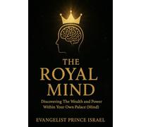 THE ROYAL MIND: Discovering The Wealth and Power Within Your Own Palace (Mind)