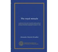 The royal miracle: a collection of rare tracts, broadsides, letters, prints, & ballads concerning the wanderings of Charles II. after the battle of Worcester (September 3-October 15, 1651)