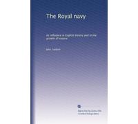 The Royal navy: its influence in English history and in the growth of empire