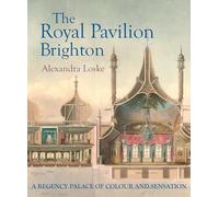 The Royal Pavilion, Brighton: A Regency Palace of Colour and Sensation