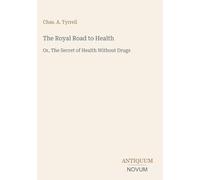 The Royal Road to Health: Or, The Secret of Health Without Drugs