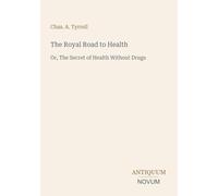 The Royal Road to Health: Or, The Secret of Health Without Drugs