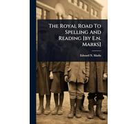 The Royal Road To Spelling And Reading [by E.n. Marks]