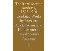 The Royal Scottish Academy, 1826-1916: Exhibited Works by Raeburn, Academicians, and Hon. Members
