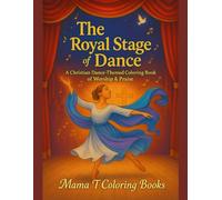 The Royal Stage of Dance Coloring Book: Faith-Based Ballet, Scripture and Worship Dance Coloring Book for Kids, Teens, and Adults (Mama T Adult Coloring Books: A Collection of Artful Escapes)