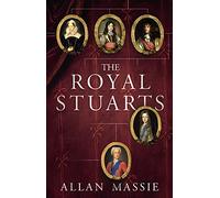 The Royal Stuarts: A History of the Family That Shaped Britain