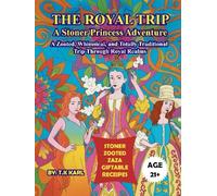 THE ROYAL TRIP A STONER PRINCESS ADVENTURE: A ZOOTED, WHIMSICAL, AND TOTALLY TRADITIONAL TRIP THROUGH ROYAL REALMS