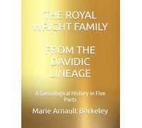 THE ROYAL WRIGHT FAMILY: FROM THE DAVIDIC LINEAGE: A Genealogical History in Five Parts