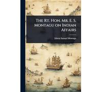The Rt. Hon. Mr. E. S. Montagu on Indian Affairs