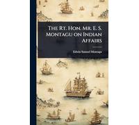The Rt. Hon. Mr. E. S. Montagu on Indian Affairs