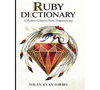 The Ruby Dictionary: The Definitive Handbook for Modern Ruby Developers