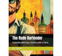 The Rude Bartender: Cocktails with Sass, Stories with a Twist