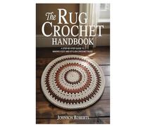 The Rug Crochet Handbook: A Step-by-Step Guide to Making Cozy and Stylish Crochet Rugs