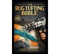 The Rug Tufting Bible: Unlock The Secrets of Carpet Carving, Gun Maintenance,Yarn Selection And Profitable Rug Design