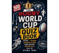 THE RUGBY WORLD CUP QUIZ BOOK: 500 Questions on History, Records, Legendary Players, Iconic Matches, and Amazing Facts from 1987: 4 (RUGBY 2027 FAN ESSENTIALS)