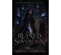 The Ruined Sovereign: A Dark Royal Curse Romantasy of Forbidden Bonds, Dangerous Magic, and a Morally Grey Usurper King (The Kingdom Beneath the Veil)