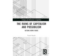 The Ruins of Capitalism and Possibilism: Beyond Homo Faber (Critiques and Alternatives to Capitalism)