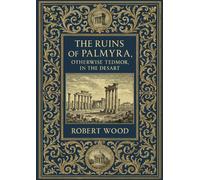 The Ruins of Palmyra, Otherwise Tedmor, in the Desart