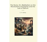The Ruins; Or, Meditation on the Revolutions of Empires and the Law of Nature (Classic Books)