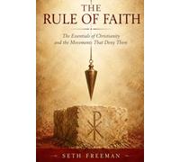 The Rule of Faith: The Essentials of Christianity and the Movements That Deny Them