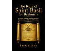 The Rule of Saint Basil for Beginners: A Simple Guide to Monastic Wisdom, Community, and Spiritual Discipline
