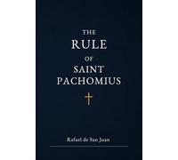 THE RULE OF SAINT PACHOMIUS: The First Christian Monastic Rule and the Origins of Cenobitic Life