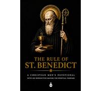 The Rule of St. Benedict: A Christian Men's Devotional with 100 Benedictine Maxims for Spiritual Warfare