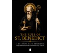 The Rule of St. Benedict: A Christian Men's Devotional with 100 Benedictine Maxims for Spiritual Warfare