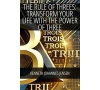 The Rule of Threes: Transform Your Life with the Power of Three