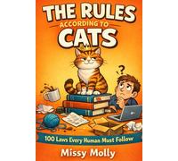 The Rules According to Cats: 100 Laws Every Human Must Follow (The Cat’s Secret Life)