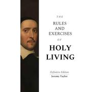 The Rules and Exercises of Holy Living - Definitive Edition (Jeremy Taylor's Rules and Exercises)