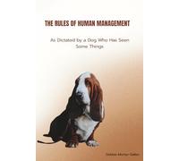 THE RULES OF HUMAN MANAGEMENT: As Dictated by a Dog Who Has Seen Some Things (The Puppy Code Series)