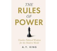 The Rules of Power: Timeless Strategies for Influence, Control, and Survival in the Modern World (The Success Code)