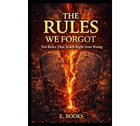 THE RULES WE FORGOT: Ten Rules That Teach Right From Wrong