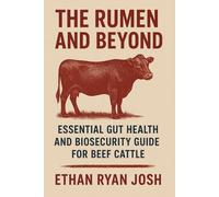The Rumen and Beyond: Essential Gut Health and Biosecurity Guide for Beef Cattle (THE ESSENTIAL ANIMAL KEEPER SERIES)