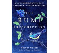 The Rumi Prescription: How an Ancient Mystic Poet Changed My Modern Manic Life